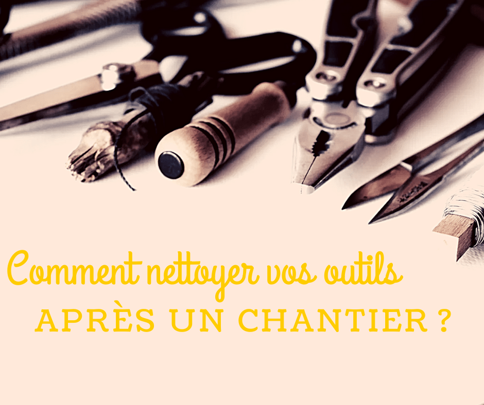 You are currently viewing Comment nettoyer vos outils après un chantier ?